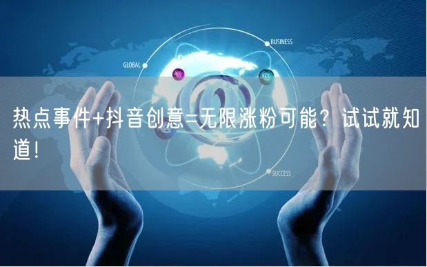 热点事件+抖音创意=无限涨粉可能？试试就知道！
