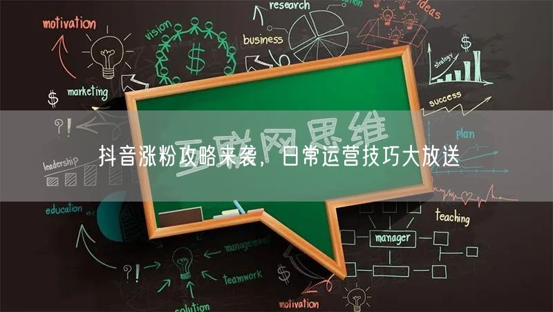 抖音涨粉攻略来袭，日常运营技巧大放送