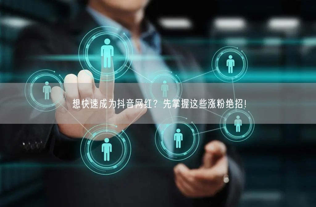 想快速成为抖音网红？先掌握这些涨粉绝招！